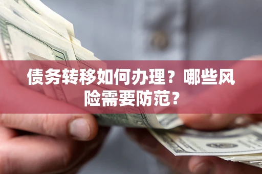 北京债务转移如何办理？哪些风险需要防范？