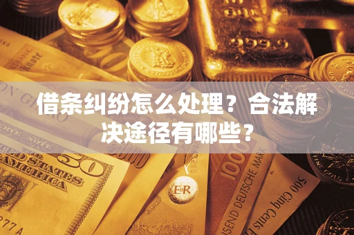 北京借条纠纷怎么处理？合法解决途径有哪些？