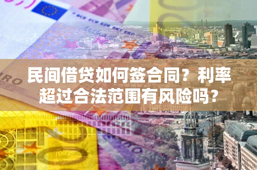 北京民间借贷如何签合同？利率超过合法范围有风险吗？