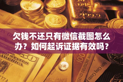北京欠钱不还只有微信截图怎么办？如何起诉证据有效吗？