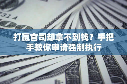 北京打赢官司却拿不到钱？手把手教你申请强制执行