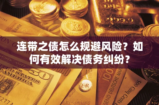 北京连带之债怎么规避风险？如何有效解决债务纠纷？