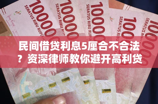 北京民间借贷利息5厘合不合法？资深律师教你避开高利贷陷阱