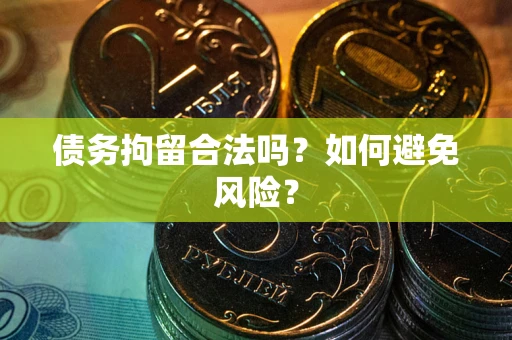 北京债务拘留合法吗？如何避免风险？