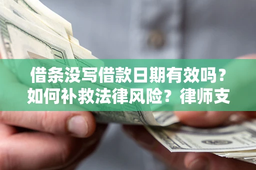 北京借条没写借款日期有效吗？如何补救法律风险？律师支招