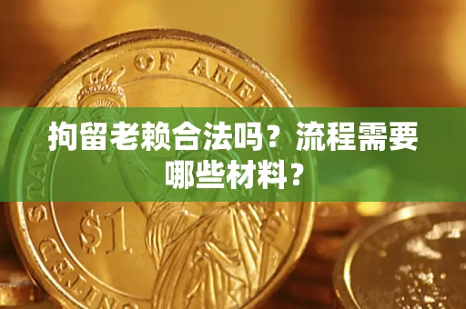 北京拘留老赖合法吗？流程需要哪些材料？