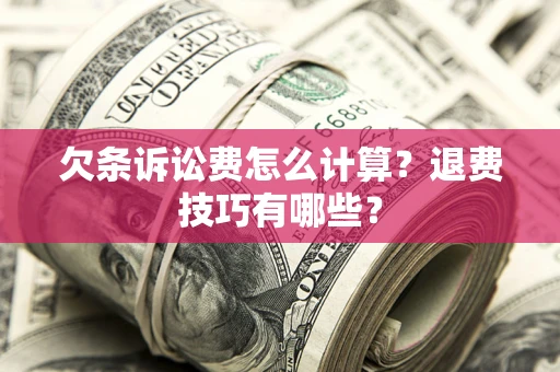 北京欠条诉讼费怎么计算？退费技巧有哪些？