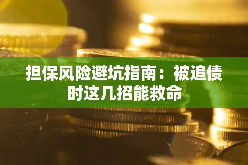 北京担保风险避坑指南：被追债时这几招能救命
