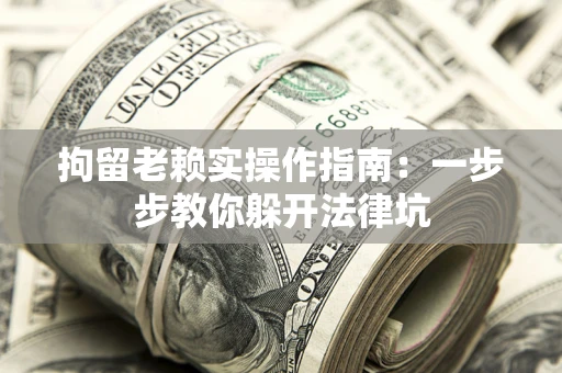 北京拘留老赖实操作指南：一步步教你躲开法律坑