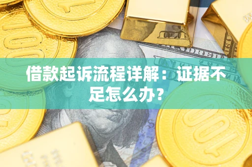 北京借款起诉流程详解：证据不足怎么办？