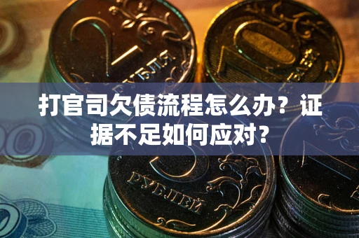 北京打官司欠债流程怎么办？证据不足如何应对？