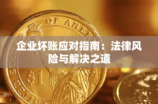 北京企业坏账应对指南：法律风险与解决之道