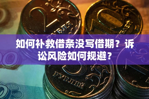 北京如何补救借条没写借期？诉讼风险如何规避？