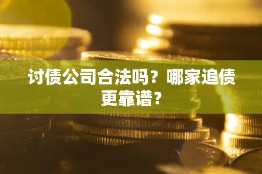 北京讨债公司合法吗？哪家追债更靠谱？