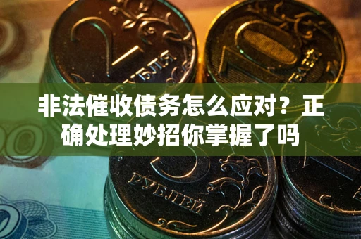 北京非法催收债务怎么应对？正确处理妙招你掌握了吗