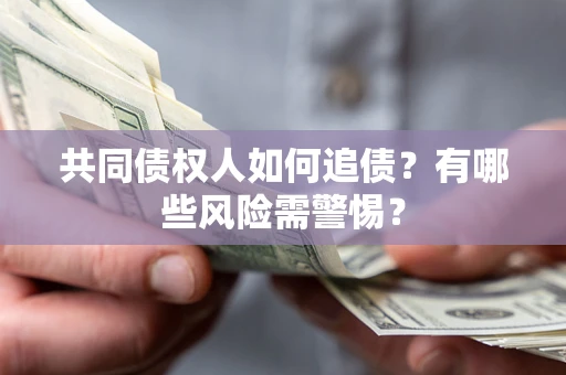 北京共同债权人如何追债？有哪些风险需警惕？