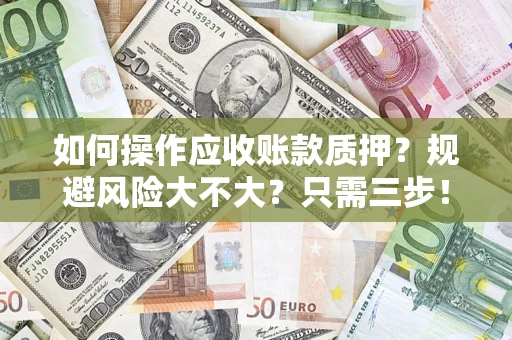 北京如何操作应收账款质押？规避风险大不大？只需三步！