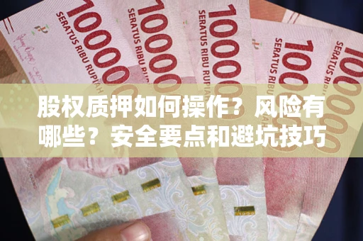 北京股权质押如何操作？风险有哪些？安全要点和避坑技巧？