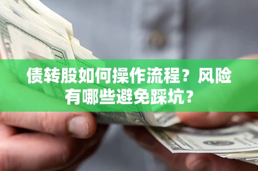 北京债转股如何操作流程?风险有哪些避免踩坑? 北京债转股如何操作流程?风险有哪些避免踩坑?