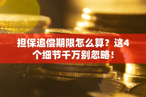 北京担保追偿期限怎么算?这4个细节千万别忽略! 北京担保追偿期限怎么算?这4个细节千万别忽略!