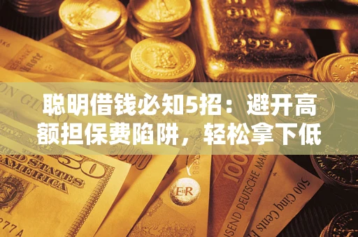 北京聪明借钱必知5招：避开高额担保费陷阱，轻松拿下低息贷款