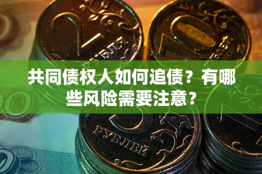 北京共同债权人如何追债？有哪些风险需要注意？