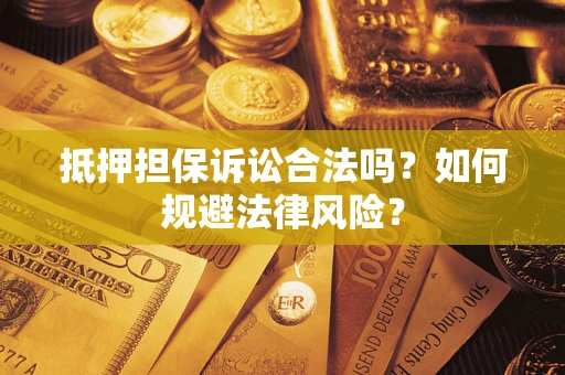 北京抵押担保诉讼合法吗？如何规避法律风险？