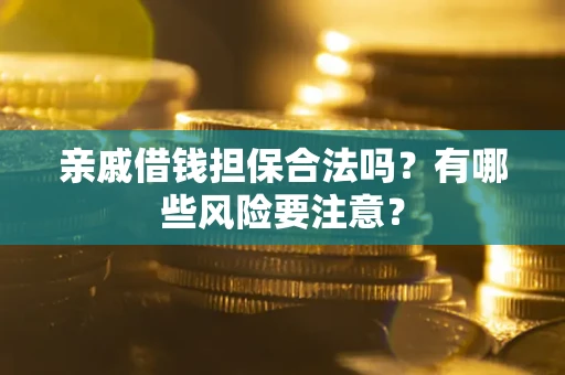 北京亲戚借钱担保合法吗？有哪些风险要注意？