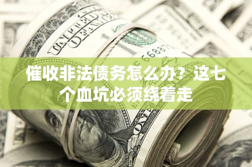 北京催收非法债务怎么办？这七个血坑必须绕着走