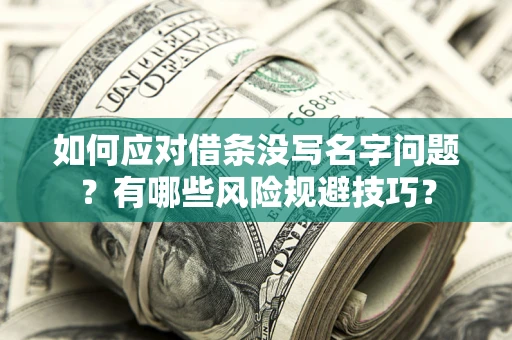 北京如何应对借条没写名字问题？有哪些风险规避技巧？