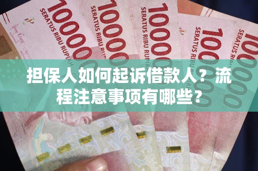 北京担保人如何起诉借款人？流程注意事项有哪些？